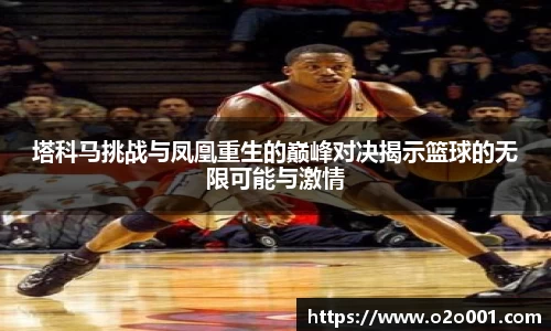 塔科马挑战与凤凰重生的巅峰对决揭示篮球的无限可能与激情